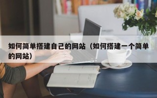 微山如何简单搭建自己的网站（如何搭建一个简单的网站）