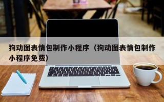 微山狗动图表情包制作小程序（狗动图表情包制作小程序免费）