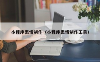微山小程序表情制作（小程序表情制作工具）