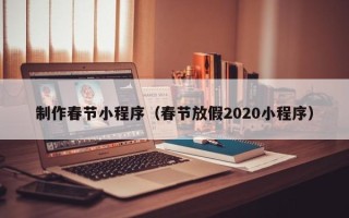 微山制作春节小程序（春节放假2020小程序）