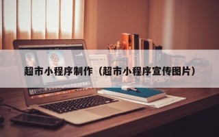 微山超市小程序制作（超市小程序宣传图片）